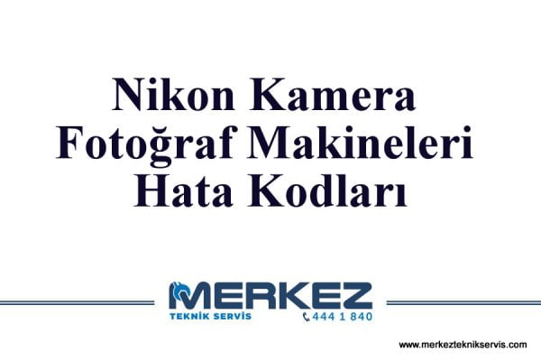 Nikon Kamera Fotoğraf Makineleri Hata Kodları
