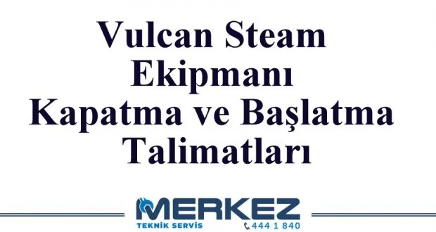 Vulcan Steam Ekipmanı Kapatma ve Başlatma Talimatları